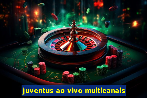 juventus ao vivo multicanais